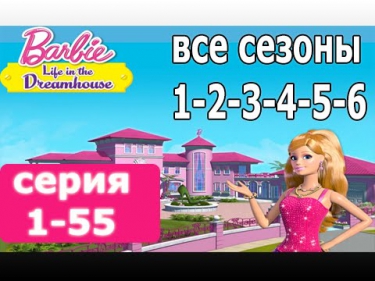 Барби Жизнь в доме мечты  1 - 55 серия - Barbie Life in The Dreamhouse на русском