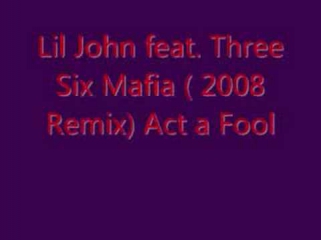 Lil Jon feat. Three Six Mafia - Act a Fool ( 2008 Remix)