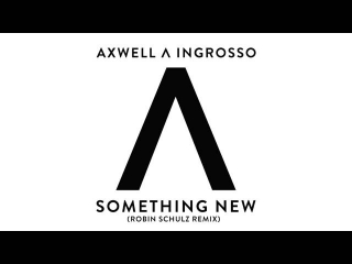 Axwell Λ Ingrosso - Something New (Robin Schulz Remix)