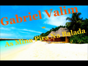♫ Gabriel Valim - As Mina Pira Na Balada ♫