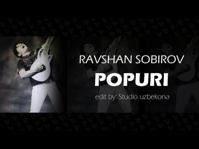 Ravshan Sobirov - Popuri (edit by: Studio Uzbekona)