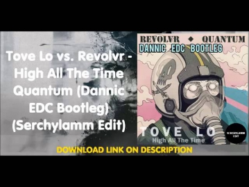 Tove Lo vs. Revolvr - High All The Time Quantum (Dannic EDC Bootleg) (Serchylamm Edit)