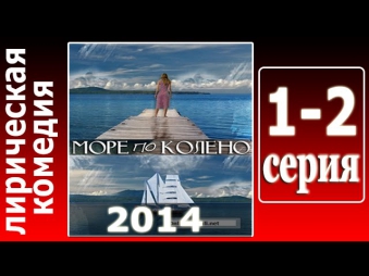 Море по колено 1 - 2 серия ( 21.06.2014 ) - Смотреть онлайн лирическую комедию