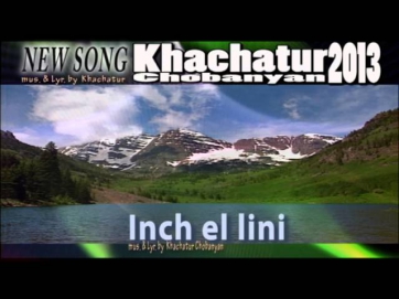 Inch el lini - Khachatur Chobanyan, (Mus. & Lyr. by Khachatur Chobanyan (Хачатур Чобанян)